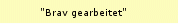 "Brav gearbeitet"